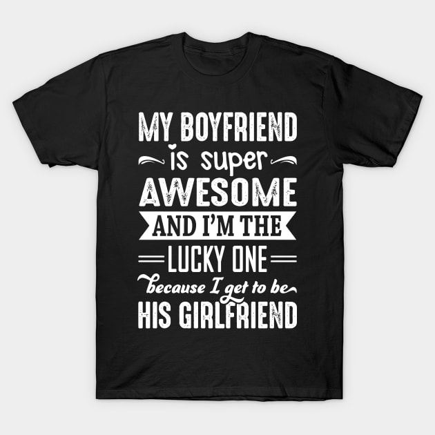 My Boyfriend Is Super Awesome And I Get To Be His Girlfriend T-Shirt by crackstudiodsgn